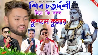 শিব চতুর্দশী নিয়ে কি বলল কুন্দন কুমার || Kundan Kumar new sad song || Purulia stage programe