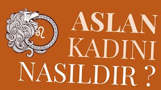 Aslan Kadınlarının Özellikleri | Aslan Kadınlarıyla Yaşayanlara Tavsiyeler ♌