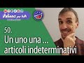 50.  Un Uno Una... Articoli indeterminativi