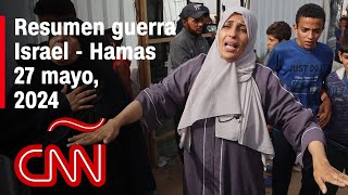 Resumen en video de la guerra Israel - Hamas: noticias del 27 de mayo de 2024