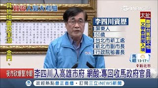 新內閣舊官僚?!朱立倫借將李四川 南漂出任高雄副市長｜記者 謝孟哲 潘建樺｜【台灣要聞。先知道】20181216｜三立iNEWS