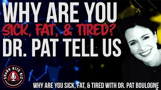 #155 Why Are You Sick, Fat, \u0026 Tired? with Dr. Patricia Boulogne