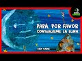 Papá, Por favor, Consígueme La Luna | Eric Carle | Cuentos Para Dormir En Español Asombrosos