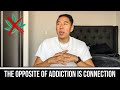 The Opposite Of ADDICTION Is Connection