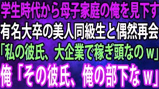 【スカッと】学生時代から母子家庭の俺を見下す有名大卒の美人同級生と偶然再会。同級生「私の彼氏、大企業で稼ぎ頭なのw」俺「その彼氏、俺の部下なw」「え？」