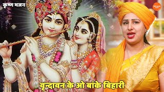 कृष्ण भजन ।। वृन्दावन के ओ बांके बिहारी || Vrindavan ke o banke bihari