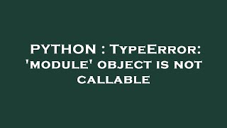 PYTHON : TypeError: 'module' object is not callable