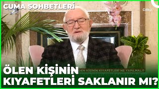 Vefat Eden Kişinin Kıyafetleri Ne Yapılmalı? | Cuma Sohbetleri