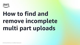 How to find and remove incomplete multi part uploads | Amazon Web Services