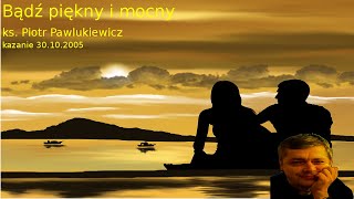 ks. Piotr Pawlukiewicz: Bądź piękny i mocny