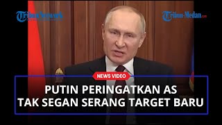 Putin Peringatkan AS Tak Segan Serang Target Baru, akan Memaksa Rusia Bertindak