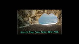 Amazing Grace- Pastor Zanben Kithan (Yikhum Baptist Church), Wokha: Nagaland.