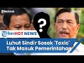 Luhut Ungkit Sosok 'Toxic' agar Tak Masuk Pemerintahan Prabowo