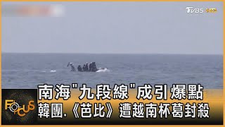 南海「九段線」成引爆點 韓團.《芭比》遭越南杯葛封殺｜譚伊倫｜FOCUS全球新聞 20230707@TVBSNEWS01