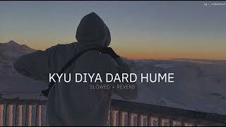 Kyu Diya Dard Hume [ Slowed + Reverb ] LoFi