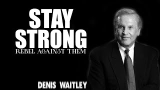 STAY STRONG AND REBEL AGAINST THEM ~ Denis Weitley Motivational Speech