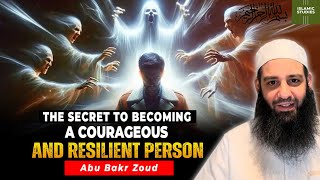 The Secret to Becoming A Courageous and Resilient Person - Abu Bakr Zoud - Islamic Studies