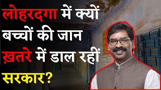 Lohardaga: में क्यों बच्चों की जान ख़तरे में डाल रहीं सरकार? | Hemant Soren |Jharkhnd | Tribal News