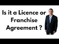 Is it a Licence Agreement or a Franchise Agreement?