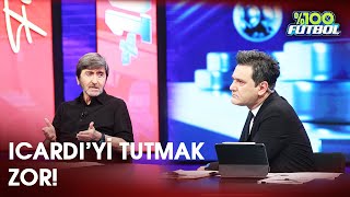 Rıdvan Dilmen'den İcardi'ye Övgüler  | %100 Futbol | Rıdvan Dilmen & Murat Kosova