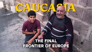 CAUCASIA: Europe’s Final Frontier