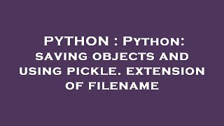 PYTHON : Python: saving objects and using pickle. extension of filename