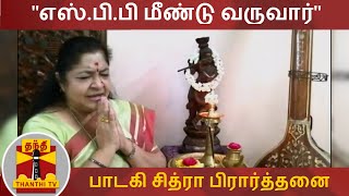 எஸ்.பி.பி மீண்டு வருவார் - பாடகி சித்ரா பிரார்த்தனை | SPB