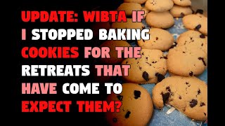 UPDATE: WIBTA If I stopped baking cookies for the retreats that have com...