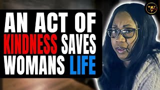 An Act of Kindness Saves Womans Life, Watch What Happens.