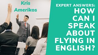 How to Speak about Flying in English - Kris Amerikos free video lesson