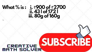 What % is :   i. ₹900 of ₹2700.  ii. 43l of 172l.  iii. 80g of 160g