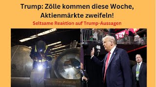 Trump: Zölle kommen diese Woche, Aktienmärkte zweifeln! Videoausblick