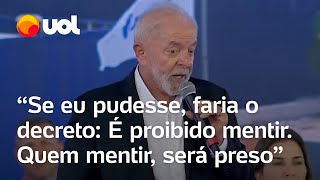 Lula diz que se pudesse faria decreto contra quem mente: 'É proibido mentir; quem mentir será preso'