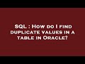 SQL : How do I find duplicate values in a table in Oracle?