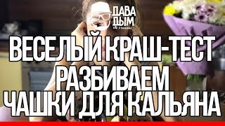 РАЗБИВАЕМ ЧАШКИ ДЛЯ КАЛЬЯНА. ВЕСЕЛЫЙ КРАШ-ТЕСТ ЧАШЕК