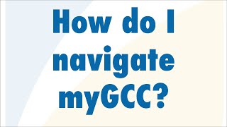 How do I navigate myGCC?