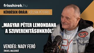 Nagy Feró: „Magyar Péter lemondana a szuverenitásunkról”⏐ FrissHírek Podcast