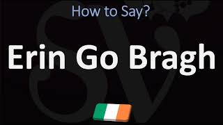 How to Pronounce Erin Go Bragh? (CORRECTLY)