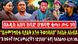 🔴በአዲስ አበባ ከባድ ህዝባዊ ቁጣ፥ ጦሩ ገባ | “ቤተመንግስቱ ሳያልቅ አንተ ትወገዳለህ” ኮለኔሉ ለአብይ | “8 ከፍተኛ የጦር አመራሮችን ገድያለሁ” ፋኖ