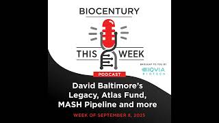 Ep. 319 - David Baltimore’s Legacy, Atlas Fund, MASH Pipeline and more