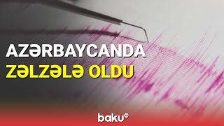 Azərbaycanda zəlzələ oldu - BAKU TV