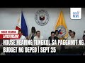 LIVE: House hearing tungkol sa paggamit ng budget ng OVP, DepEd (Sep. 25, 2024) - Replay