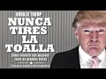 donald trump nunca tires la toalla