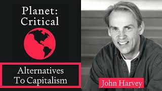 Alternatives To Capitalism | John Harvey
