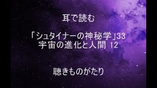 耳で読む「シュタイナーの神秘学」33 宇宙の進化と人間 12 －聴きものがたり