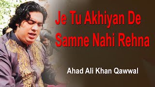 Je Tu Akhiyan De Samne Nahi Rehna | Famous Qawwali | Ahad Ali Khan Qawwal