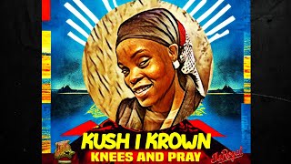 KNEES AND PRAY-  KUSH I KROWN