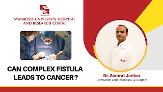 Can complex Fistula leads to cancer by Dr. Samrat Jankar