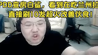 【PDD】PDD查房白鲨，看到在吃兰州拉面，直接刷10发超火改善伙食！