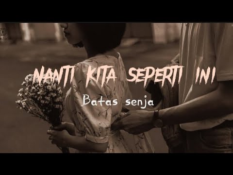 Lagu Viral!!! "NANTI KITA SEPERTI INI"•Batas Senja•(Lirik)~Ingin Punya ...